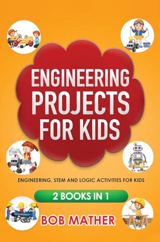 Engineering Projects for Kids 2 Books in 1: Engineering, STEM and Logic Activities for Kids: Engineering, STEM and Logic Activities for Kids (Coding for Absolute Beginners) von Bob Mather