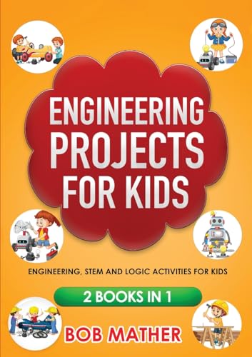 Engineering Projects for Kids 2 Books in 1: Engineering, STEM and Logic Activities for Kids: Engineering, STEM and Logic Activities for Kids (Coding for Absolute Beginners) von Bob Mather