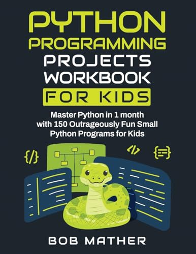 Python Programming Projects Workbook for Kids: Master Python in 1 month with 150 Outrageously Fun Small Python Programs for Kids (Coding for Absolute Beginners) von Bob Mather