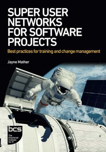 Super User Networks for Software Projects: Best practices for training and change management von BCS, The Chartered Institute for IT