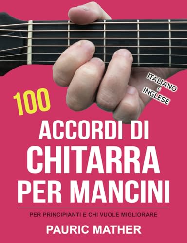 100 Accordi di Chitarra per Mancini: Accordi illustrati, diagrammi e consigli pratici per principianti (Rendere la chitarra Semplice - da imparare e suonare, Band 2)