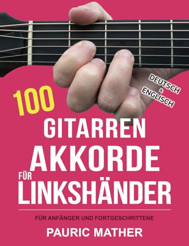 100 Gitarren-Akkorde für Linkshänder: Akkorde spielen lernen - für Anfänger und Fortgeschrittene (Gitarre leicht gemacht – Zum Lernen und Spielen, Band 2) 100 Gitarren-Akkorde für Linkshänder: Akkorde spielen lernen - für Anfänger und Fortgeschrittene (Gitarre leicht gemacht – Zum Lernen und Spielen, Band 2)