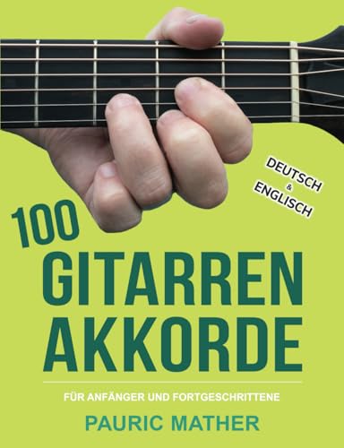 100 Gitarren-Akkorde: Für Anfänger und Fortgeschrittene (Gitarre leicht gemacht – Zum Lernen und Spielen, Band 2)