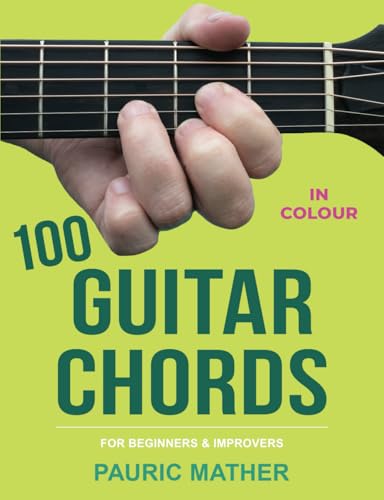 100 Guitar Chords - IN COLOUR: For Beginners & Improvers 100 Guitar Chords - IN COLOUR: For Beginners & Improvers