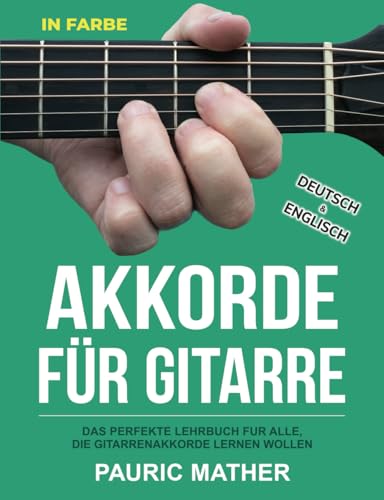 Akkorde für Gitarre IN FARBE: Das perfekte Lehrbuch fur alle, die Gitarrenakkorde Lernen wollen von Independently published