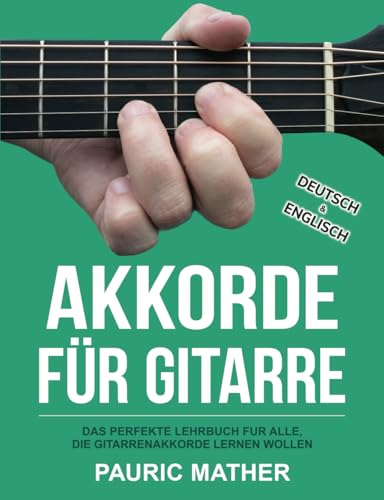 Akkorde für Gitarre: Das perfekte Lehrbuch fur alle, die Gitarrenakkorde Lernen wollen (Gitarre leicht gemacht – Zum Lernen und Spielen)