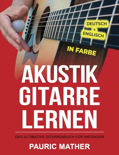 Akustik-Gitarre Lernen IN FARBE: Das ultimative Gitarrenbuch für Anfänger Akustik-Gitarre Lernen IN FARBE: Das ultimative Gitarrenbuch für Anfänger von Independently published