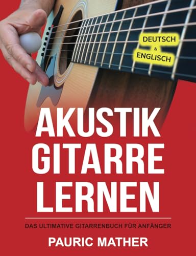 Akustik-Gitarre Lernen: Das ultimative Gitarrenbuch für Anfänger (Gitarre leicht gemacht – Zum Lernen und Spielen, Band 1) Akustik-Gitarre Lernen: Das ultimative Gitarrenbuch für Anfänger (Gitarre leicht gemacht – Zum Lernen und Spielen, Band 1)