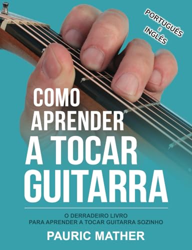 Como Aprender A Tocar Guitarra: O Derradeiro Livro Para Aprender A Tocar Guitarra Sozinho (Simplificar a aprendizagem de guitarra - aprender e tocar, Band 1)