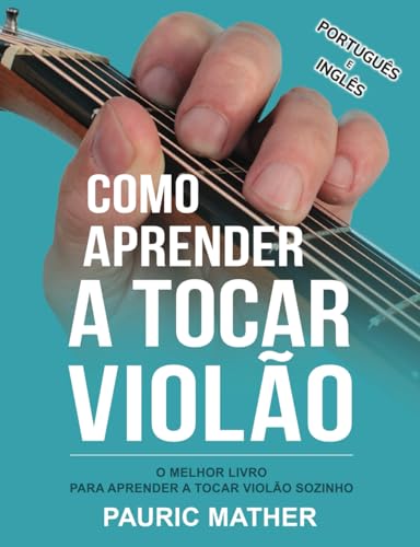 Como Aprender a Tocar Violão: O Melhor Livro Para Aprender a Tocar Violão Sozinho (Simplificar o aprendizado de violão - aprender e tocar, Band 1)