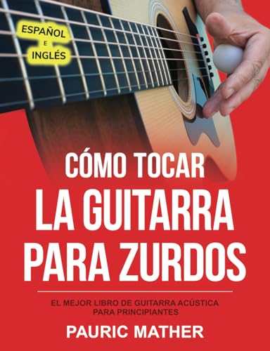 Cómo Tocar La Guitarra Para Zurdos: El Mejor Libro De Guitarra Acústica Para Principiantes (¡Hacemos que la guitarra sea fácil, para aprender y tocar!, Band 1)