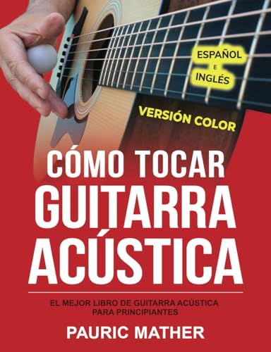 Cómo tocar guitarra acústica (Versión COLOR): El mejor libro de guitarra acústica para principiantes