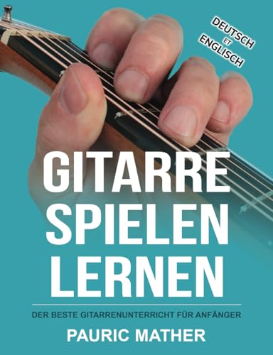 Gitarre Spielen Lernen: Der beste Gitarrenunterricht für Anfänger (Gitarre leicht gemacht – Zum Lernen und Spielen) Gitarre Spielen Lernen: Der beste Gitarrenunterricht für Anfänger (Gitarre leicht gemacht – Zum Lernen und Spielen)