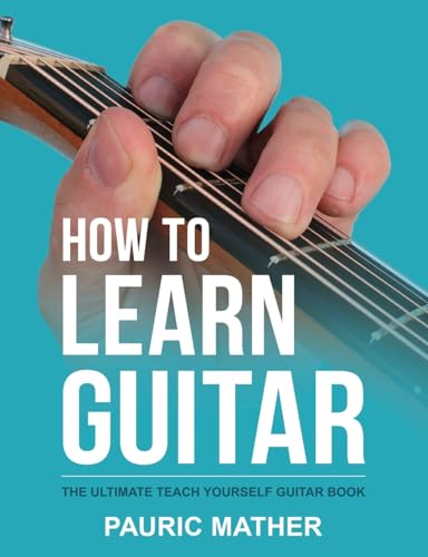 How To Learn Guitar: The Ultimate Teach Yourself Guitar Book