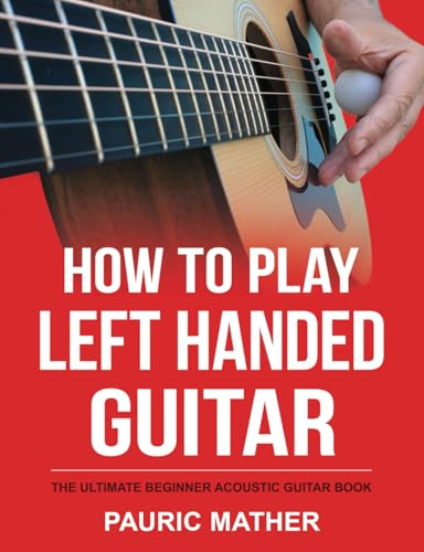 How To Play Left Handed Guitar: The Ultimate Beginner Acoustic Guitar Book (Making Guitar Simple - To Learn and Play, Band 1) How To Play Left Handed Guitar: The Ultimate Beginner Acoustic Guitar Book (Making Guitar Simple - To Learn and Play, Band 1)