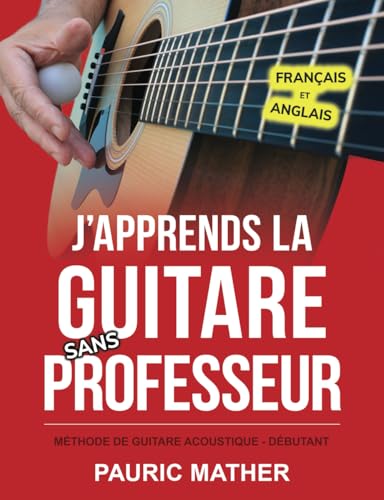 J'apprends La Guitare Sans Professeur: Méthode De Guitare Acoustique - Débutant (Rendre la guitare simple - à apprendre et à jouer, Band 1) J'apprends La Guitare Sans Professeur: Méthode De Guitare Acoustique - Débutant (Rendre la guitare simple - à apprendre et à jouer, Band 1)