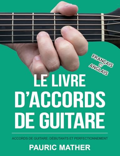 Le Livre D'Accords De Guitare: Accords De Guitare Acoustique - Débutants Et Perfectionnement (Rendre la guitare simple - à apprendre et à jouer, Band 2)