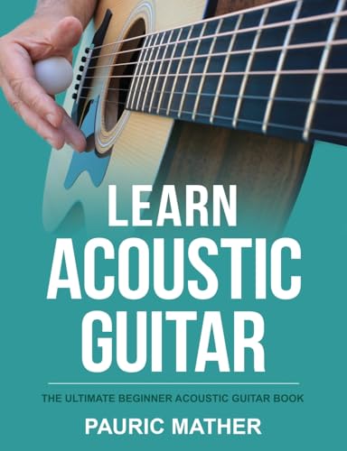 Learn Acoustic Guitar: The Ultimate Beginner Acoustic Guitar Book Learn Acoustic Guitar: The Ultimate Beginner Acoustic Guitar Book