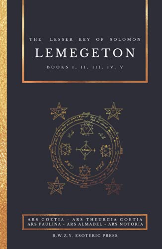 Lemegeton | The Lesser Key of Solomon: Ars Goetia - Ars Theurgia Goetia - Ars Paulina - Ars Almadel - Ars Notoria