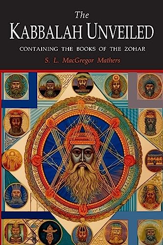 The Kabbalah Unveiled: Containing the Following Books of the Zohar: The Book of Concealed Mystery; The Greater Holy Assembly; The Lesser Holy Assembly