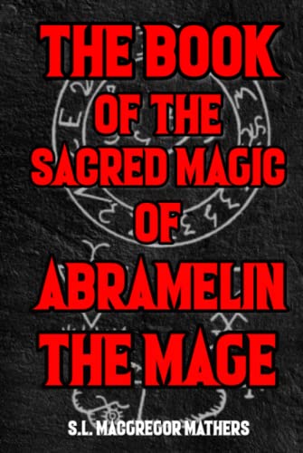 The Book of Sacred Magic of Abramelin the Mage: A 19th Century Grimoire Spell Book on Ceremonial Magick
