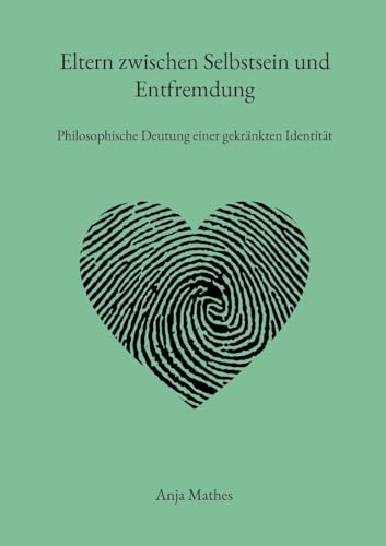Eltern zwischen Selbstsein und Entfremdung: Philosophische Deutung einer gekränkten Identität Eltern zwischen Selbstsein und Entfremdung: Philosophische Deutung einer gekränkten Identität von Books on Demand