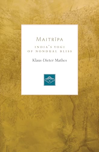 Maitripa: India's Yogi of Nondual Bliss (Lives of the Masters, Band 7)