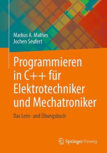 Programmieren in C++ für Elektrotechniker und Mechatroniker: Das Lern- und Übungsbuch von Springer Vieweg