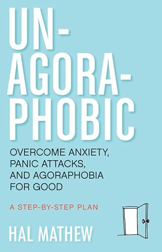 Un-Agoraphobic: Overcome Anxiety, Panic Attacks, and Agoraphobia for Good (Retrain Your Brain to Overcome Phobias)
