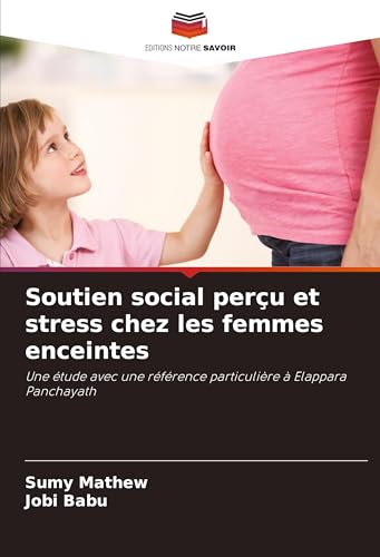 Soutien social perçu et stress chez les femmes enceintes: Une étude avec une référence particulière à Elappara Panchayath von Editions Notre Savoir