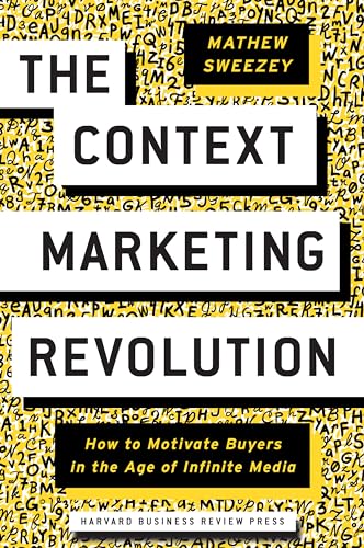 Context Marketing Revolution: How to Motivate Buyers in the Age of Infinite Media von Harvard Business Review Press