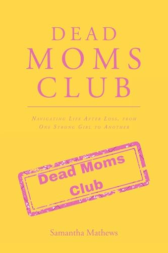 Dead Moms Club: Navigating Life After Loss, from One Strong Girl to Another von Covenant Books