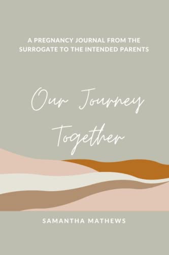 Our Journey Together: A Pregnancy Journal From The Surrogate To The Intended Parents