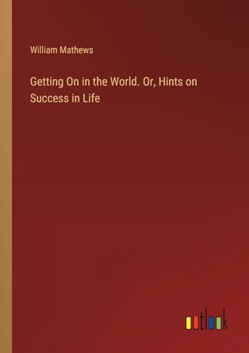 Getting On in the World. Or, Hints on Success in Life von Outlook Verlag