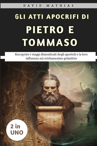 Gli Atti Apocrifi Di Pietro E Tommaso: Riscoprire i viaggi dimenticati degli apostoli e la loro influenza sul cristianesimo primitivo von Independently published