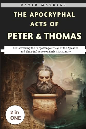 The Apocryphal Acts of Peter & Thomas: Rediscovering the Forgotten Journeys of the Apostles and Their Influence on Early Christianity von Independently published