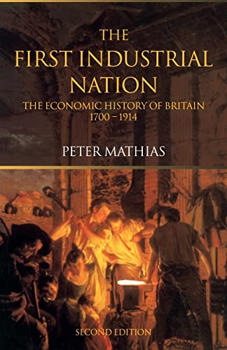 The First Industrial Nation: The Economic History of Britain 1700-1914: An Economic History of Britain 1700-1914