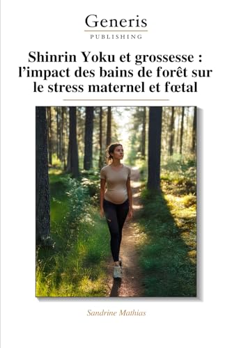 Shinrin Yoku et grossesse : l’impact des bains de forêt sur le stress maternel et fœtal: l'impact des bains de forêt sur le stress maternel et foetal Shinrin Yoku et grossesse : l’impact des bains de forêt sur le stress maternel et fœtal: l'impact des bains de forêt sur le stress maternel et foetal von BAYSHOP (Generis Publishing)