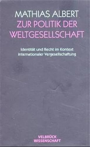 Zur Politik der Weltgesellschaft: Identität und Recht im Kontext internationaler Vergesellschaftung von Velbrück Wissenschaft