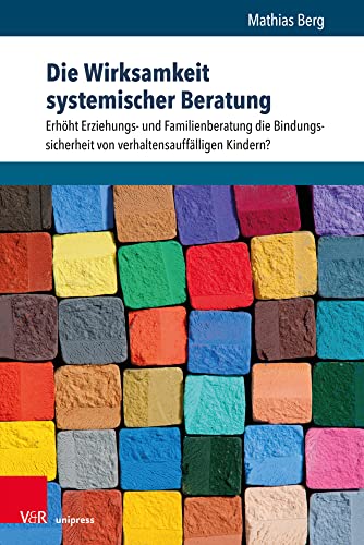 Die Wirksamkeit systemischer Beratung: Erhöht Erziehungs- und Familienberatung die Bindungssicherheit von verhaltensauffälligen Kindern? von V&R unipress