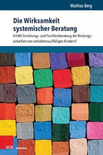 Die Wirksamkeit systemischer Beratung: Erhöht Erziehungs- und Familienberatung die Bindungssicherheit von verhaltensauffälligen Kindern?