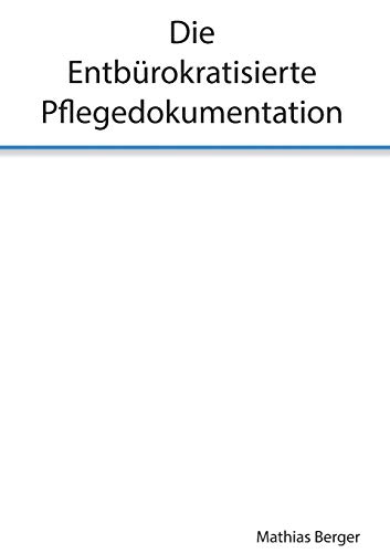 Die entbürokratisierte Pflegedokumentation Die entbürokratisierte Pflegedokumentation