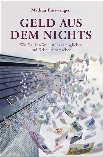 Geld aus dem Nichts: Wie Banken Wachstum ermöglichen und Krisen verursachen