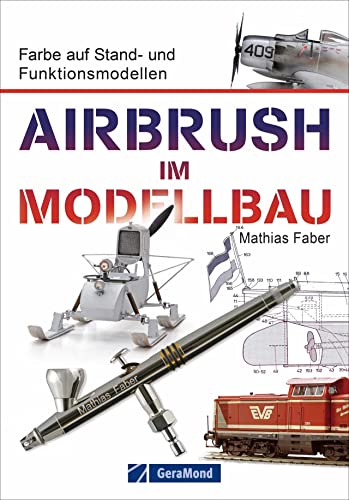 Airbrush Modellbau: Farbe auf Stand- und Funktionsmodellen. Das Standardwerk für Modellbauer und Modelleisenbahner. Zahlreiche Übungen und Schritt-für-Schritt-Anleitungen rund um Modell und Farbe von GeraMond