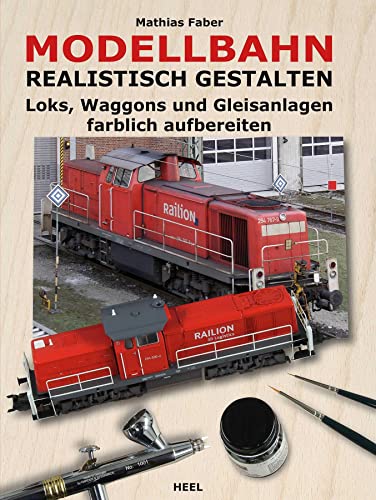 Modellbahn realistisch gestalten: Loks, Waggons und Gleisanlagen farblich aufbereiten von Heel Verlag GmbH