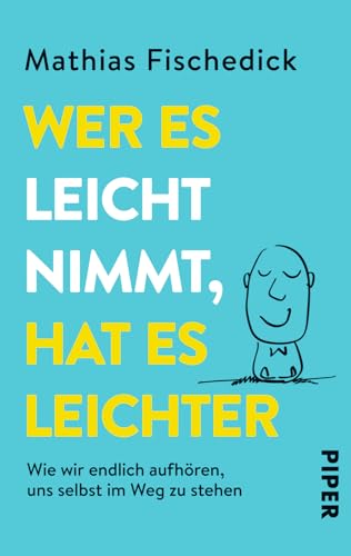 Wer es leicht nimmt, hat es leichter: Wie wir endlich aufhören, uns selbst im Weg zu stehen von Piper Verlag GmbH