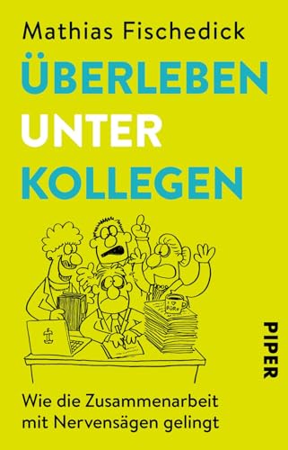 Überleben unter Kollegen: Wie die Zusammenarbeit mit Nervensägen gelingt | Hilfreicher Ratgeber zur Stressreduktion im Büroalltag von Piper Verlag GmbH