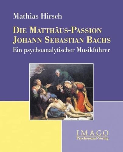 Die Matthäus-Passion Johann Sebastian Bachs: Ein psychoanalytischer Musikführer (Imago)