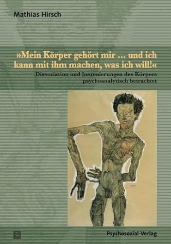 »Mein Körper gehört mir ... und ich kann mit ihm machen, was ich will!«: Dissoziation und Inszenierungen des Körpers psychoanalytisch betrachtet (Bibliothek der Psychoanalyse) von Psychosozial Verlag GbR