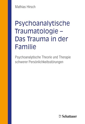 Psychoanalytische Traumatologie - das Trauma in der Familie: Psychoanalytische Theorie und Therapie schwerer Persönlichkeitsstörungen von SCHATTAUER